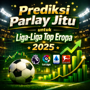 Prediksi Parlay Jitu untuk Liga‐Liga Top Eropa 2025
